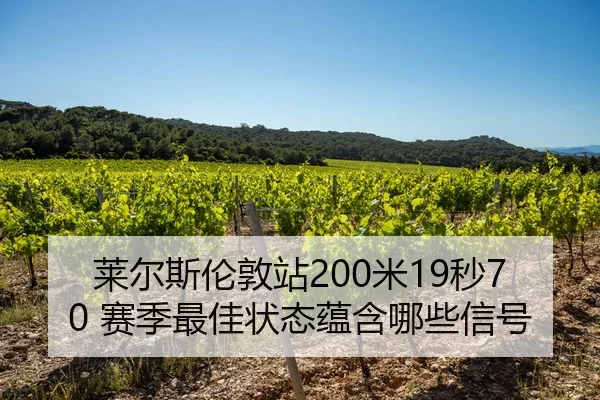 莱尔斯伦敦站200米19秒70 赛季最佳状态蕴含哪些信号